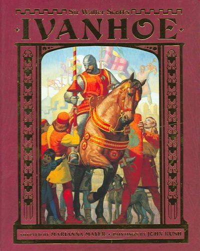 Sir Walter Scott's Ivanhoe adapted by Marianna Mayer ; paintings by John Rush.