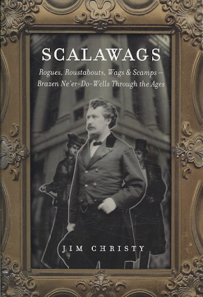 Scalawags : rogues, roustabouts, wags & scamps-- brazen ne'er-do-wells through the ages by Jim Christy.