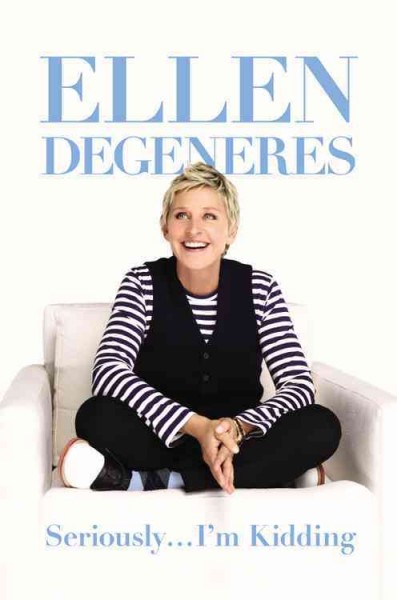 Seriously--I'm kidding / Ellen DeGeneres.
