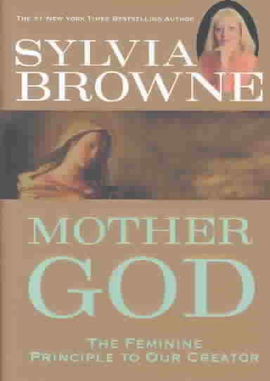 Mother God : the feminine principle to our creator / Sylvia Browne Hardcover Book
