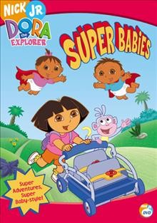 Dora the explorer. Super babies [videorecording] / Nick Jr.