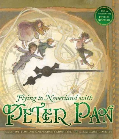 Flying to Neverland with Peter Pan  lyrics by Betty Comden, Adolf Green, and Carolyn Leigh ; illustrated by Amy June Bates ; introduction by Phyllis Newman.