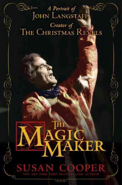 The magic maker [electronic resource] : a portrait of John Langstaff, creator of the Christmas revels / Susan Cooper.