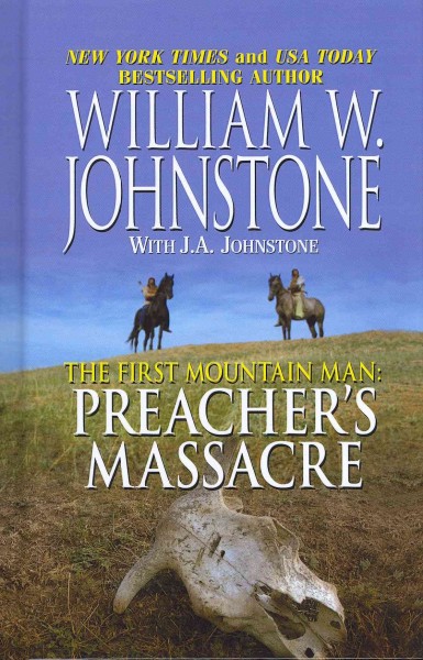 The First Mountain Man : Preacher's massacre / by William W. Johnstone with J.A. Johnstone.