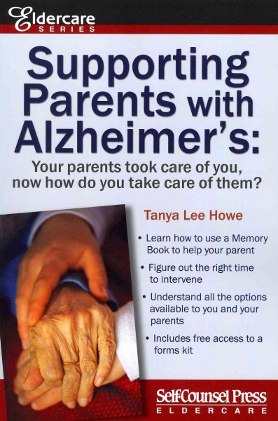 Supporting parents with Alzheimer's : your parents took care of you : now how do you take care of them? / Tanya Lee Howe.