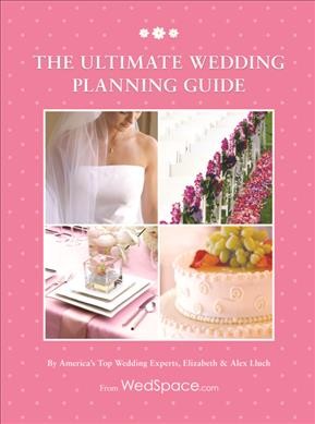 The ultimate wedding planning guide / written by America's top wedding experts Elizabeth & Alex Lluch.