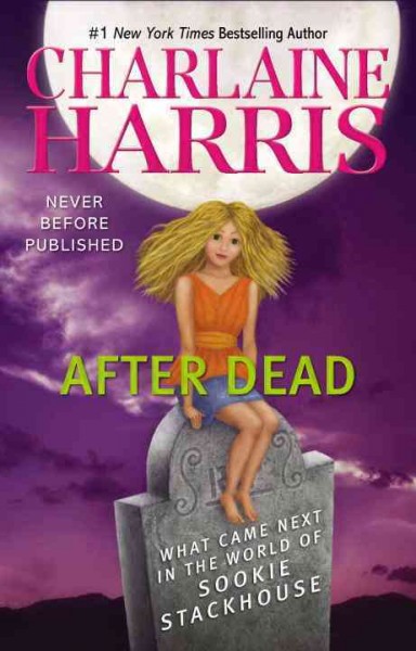 After dead : what came next in the world of Sookie Stackhouse / Charlaine Harris ; [cover, endpaper, and interior illustrations by Lisa Desimini]