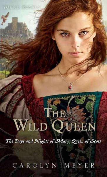 The Wild queen : the days and nights of Mary, Queen of Scots / Carolyn Meyer.