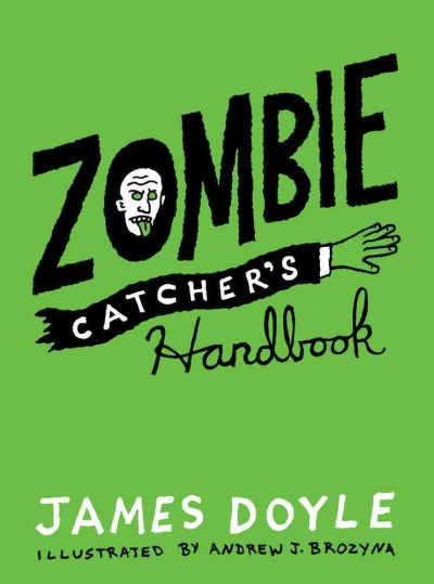 Zombie catcher's handbook / James Doyle ; illustrated by Andrew Brozyna.