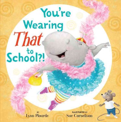 You're wearing that to school?! / by Lynn Plourde ; illustrated by Sue Cornelison.