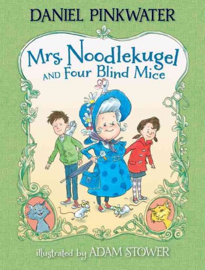 Mrs. Noodlekugel and four blind mice / Daniel Pinkwater ; illustrated by Adam Stower.