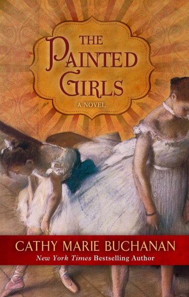 The painted girls : [a novel] / Cathy Marie Buchanan.