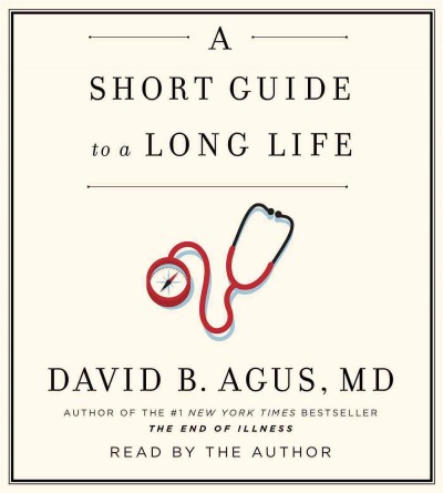 A short guide to a long life [sound recording]  David B. Agus.