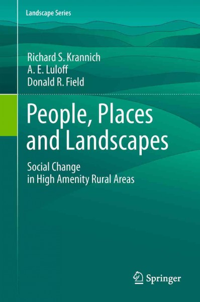 People, Places and Landscapes [electronic resource] : Social Change in High Amenity Rural Areas / by Richard S. Krannich, A. E. Luloff, Donald R. Field.