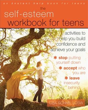 The self-esteem workbook for teens : activities to help you build confidence and achieve your goals / Lisa M. Schab, LCSW.