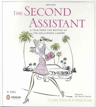 The Second assistant [sound recording (CD)] : a tale from the bottom of the Hollywood ladder / written by Clare Naylor and Mimi Hare ; read by Ali Marsh Weller.