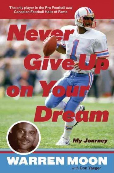 Never give up on your dream : my journey / Warren Moon ; with Don Yaeger.