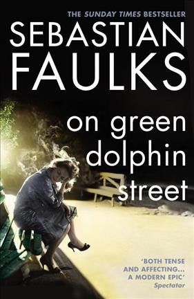 On Green Dolphin Street / Sebastian Faulks.