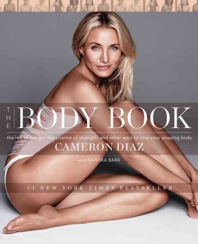 The body book : the law of hunger, the science of strength, and other ways to love your amazing body / Cameron Diaz ; with Sandra Bark.