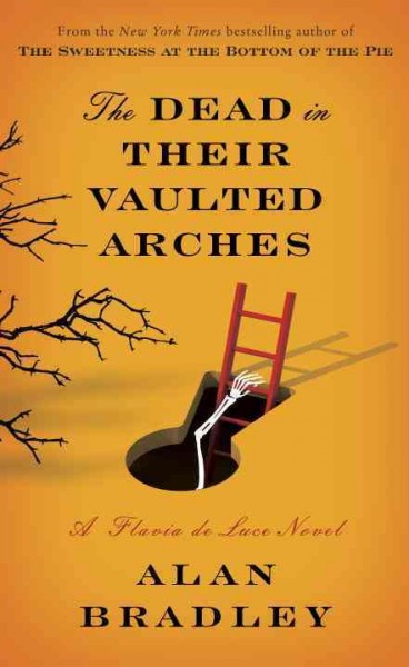 The dead in their vaulted arches : a Flavia de Luce novel / Alan Bradley.