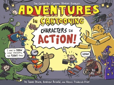 Adventures in cartooning : characters in action! / by James Sturm, Andrew Arnold, and Alexis Frederick-Frost.