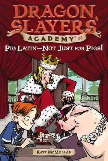 Pig Latin -- not just for pigs! : #14 Dragon Slayers' Academy / by Kate McMullan ; illustrated by Bill Basso.