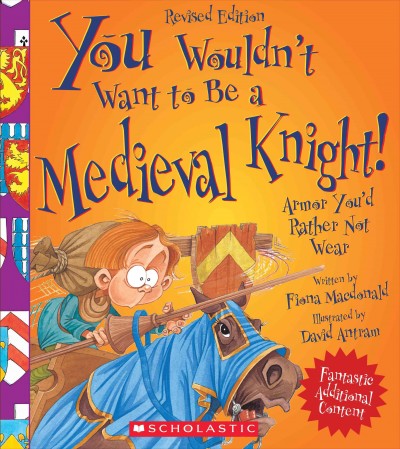 You wouldn't want to be a medieval knight! : armor you'd rather not wear / written by Fiona Macdonald ; illustrated by David Antram.
