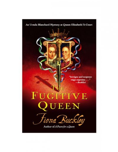 The fugitive queen : an Ursula Blanchard mystery at Queen Elizabeth I's court / Fiona Buckley.