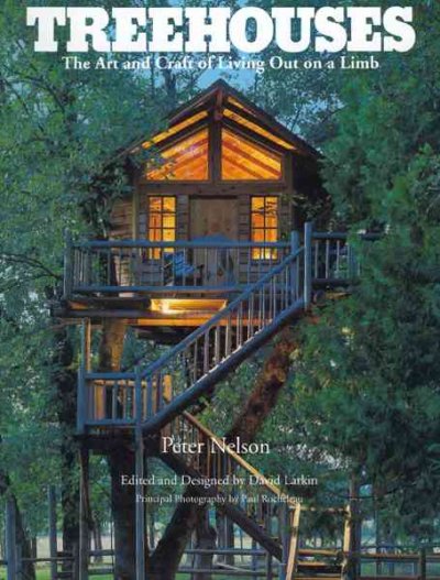 Tree houses : the art and craft of living out on a limb / Peter Nelson ; edited and designed by David Larkin ; principal photography by Paul Rocheleau ; with drawings by Royal Barry Wills and Charles H. Crombie.
