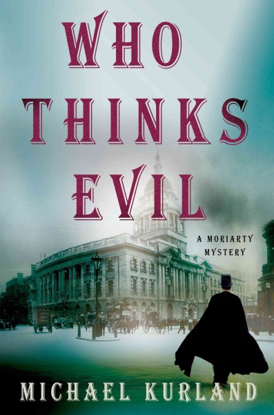 Who thinks evil : Professor Moriarty novels / Michael Kurland.