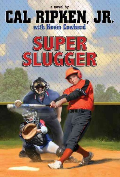 Super slugger : a novel / Cal Ripken, Jr. ; with Kevin Cowherd.