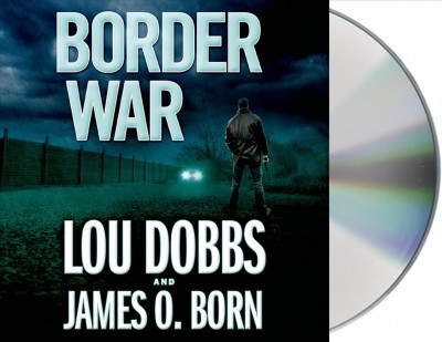 Border war  [sound recording] / Lou Dobbs and James O. Born.