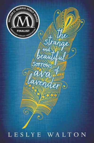 The strange & beautiful sorrows of Ava Lavender / Leslye Walton.