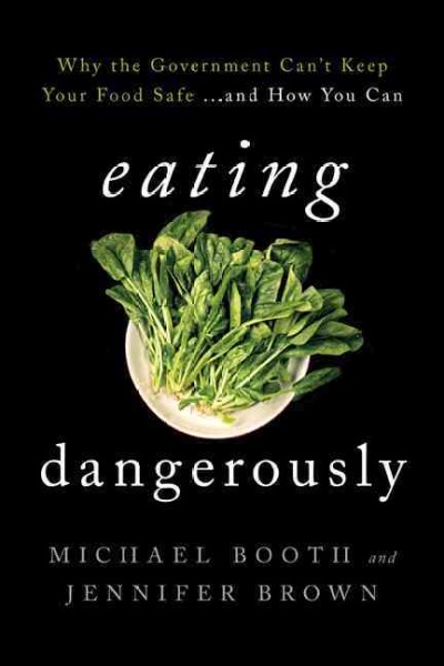 Eating dangerously : why the government can't keep your food safe-- and how you can / Michael Booth and Jennifer Brown.