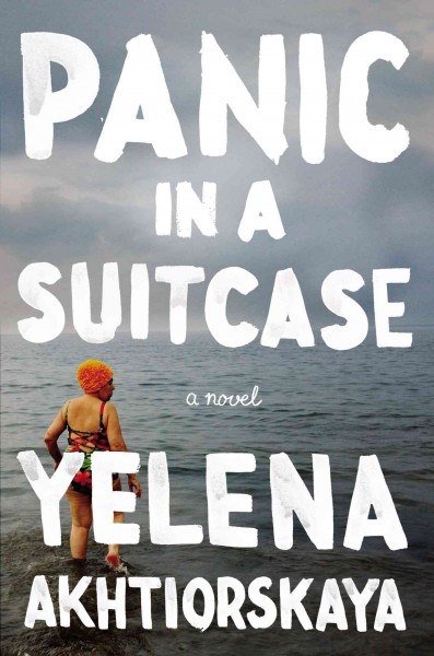 Panic in a suitcase : a novel / Yelena Akhtiorskaya.