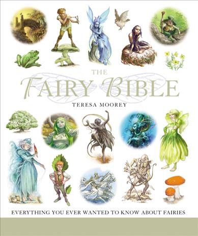 The fairy bible : the definitive guide to the world of fairies / Teresa Moorey.