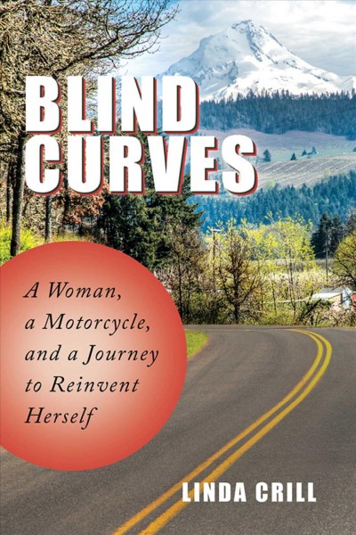 Blind curves : a woman, a motorcycle, and a journey to reinvent herself / Linda Crill.
