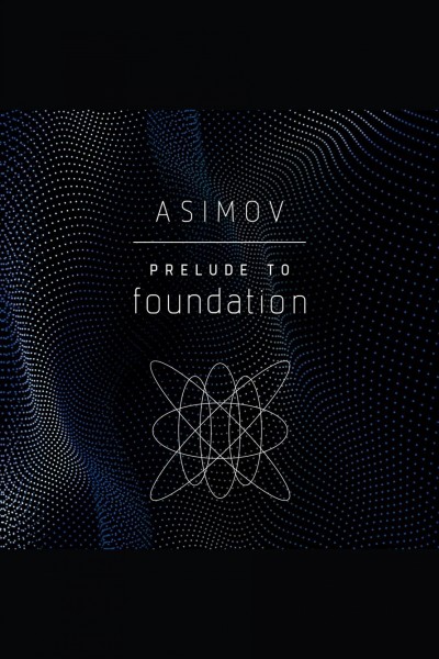 Prelude to Foundation [electronic resource] / Isaac Asimov.
