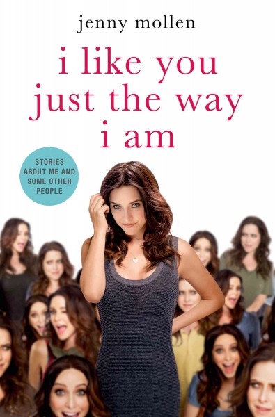 I like you just the way I am : stories about me and some other people / Jenny Mollen.
