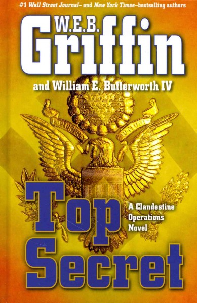 Top Secret : a Clandestine Operations novel / W. E. B. Griffin and William E. Butterworth IV.