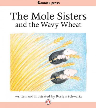 The mole sisters and the wavy wheat [electronic resource] / written and illustrated by Roslyn Schwartz.