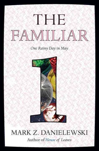 The familiar. Volume 1. One rainy day in May / Mark Z. Danielewski.