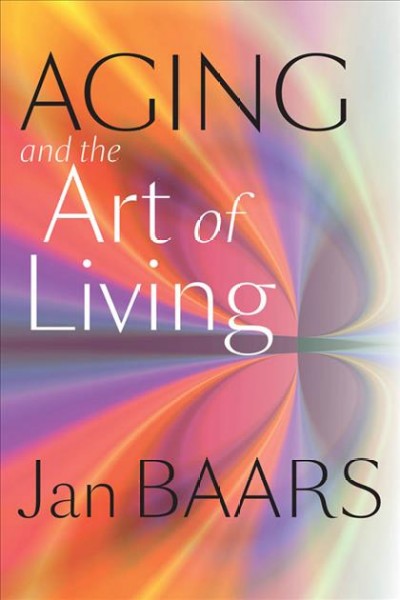 Aging and the art of living [electronic resource] / Jan Baars.