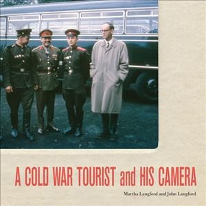 A Cold War tourist and his camera [electronic resource] / Martha Langford and John Langford.