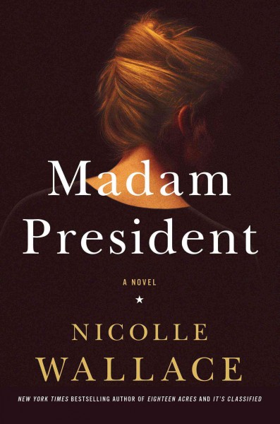 Madam President : a novel / Nicolle Wallace.