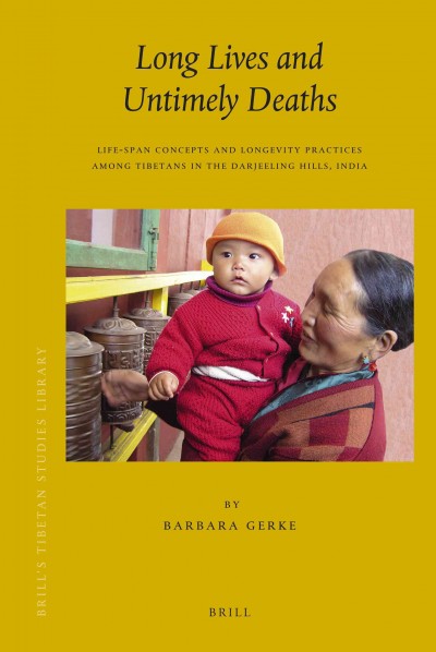Long lives and untimely deaths [electronic resource] : life-span concepts and longevity practices among Tibetans in the Darjeeling Hills, India / by Barbara Gerke.