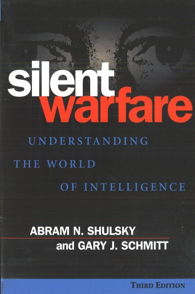 Silent warfare [electronic resource] : understanding the world of intelligence / Abram N. Shulsky, Gary J. Schmitt.