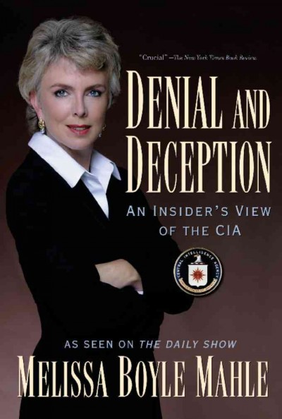 Denial and deception [electronic resource] : an insider's view of the CIA / Melissa Boyle Mahle.