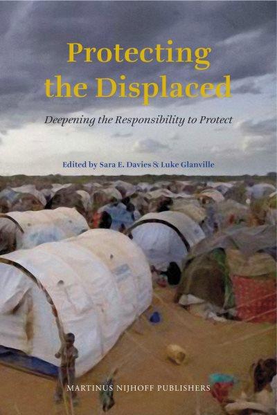Protecting the displaced [electronic resource] : deepening the responsibility to protect / edited by Sara E. Davies and Luke Glanville.