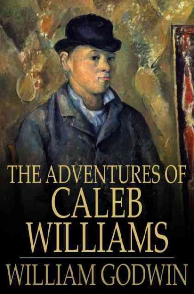 The adventures of Caleb Williams, [or], Things as they are [electronic resource] / William Godwin.